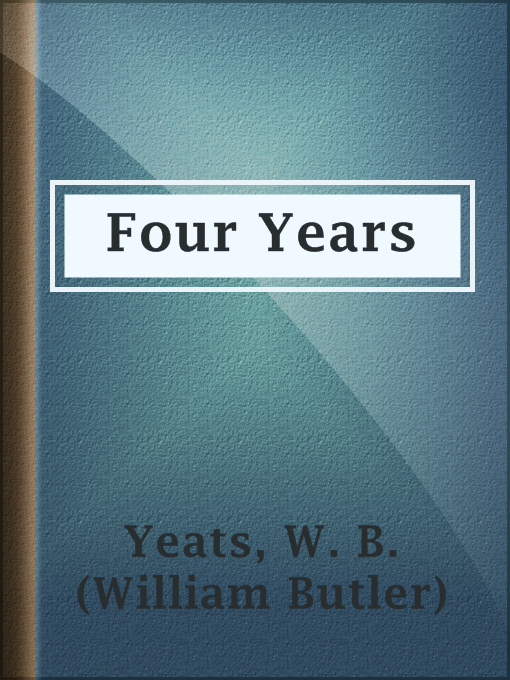 Title details for Four Years by W. B. (William Butler) Yeats - Available